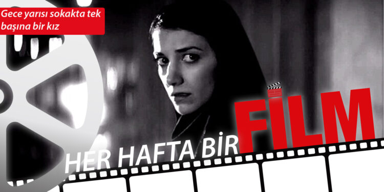 Her Hafta Bir Film – Gece Yarısı Sokakta Tek Başına Bir Kız