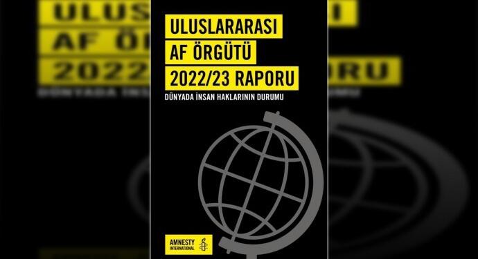 Uluslararası Af Örgütü 2022 yılı raporunu açıkladı