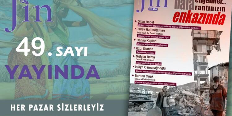Jin Dergi ‘Kadınlar, çocuklar, engelliler… hala rantınızın enkazında’ başlığıyla yayında