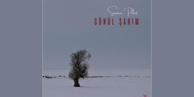 Semra Polat’tan ‘Gönül Şahım’