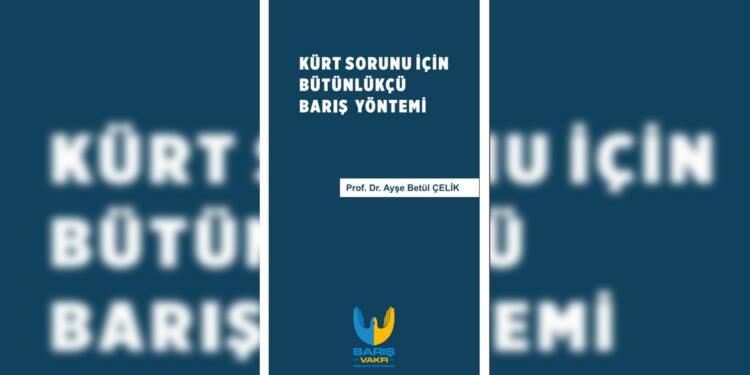 ‘Kürt Sorunu için Bütünlükçü Barış Yöntemi’ raporu