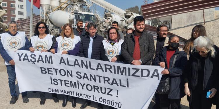 ‘Hatay’daki beton santrali derhal kapatılsın’