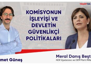 Yaşam’da Politika’nın yeni bölümü yayında: Komisyon ve devletin güvenlikçi politikaları